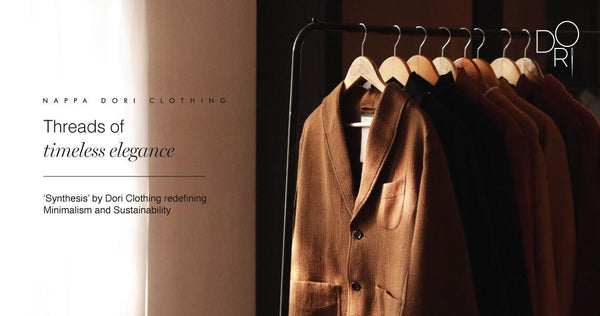 Threads of timeless elegance:’Synthesis’ by Dori Clothing redefining Minimalism and Sustainability - Nappa Dori